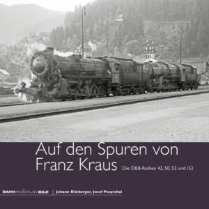 Auf den Spuren von Franz Kraus – Die ÖBB-Reihen 42, 50, 52 und 152